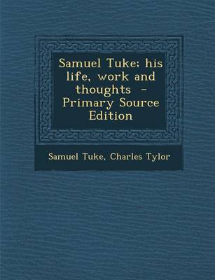 Book cover for Samuel Tuke; His Life, Work and Thoughts - Primary Source Edition