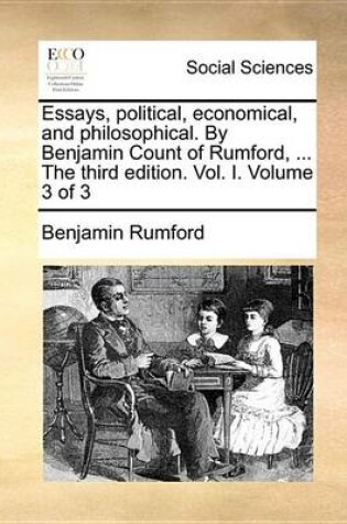Cover of Essays, Political, Economical, and Philosophical. by Benjamin Count of Rumford, ... the Third Edition. Vol. I. Volume 3 of 3