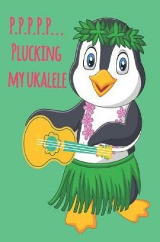 Cover of Penguin P.P.P.P.P... Plucking My Ukulele Music Book With Ukulele Cord Chart, Ukulele Tabs For Adults Learning To Play The Ukulele