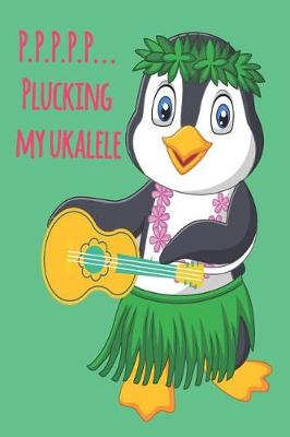 Book cover for Penguin P.P.P.P.P... Plucking My Ukulele Music Book With Ukulele Cord Chart, Ukulele Tabs For Adults Learning To Play The Ukulele