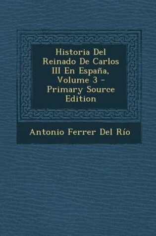 Cover of Historia del Reinado de Carlos III En Espana, Volume 3