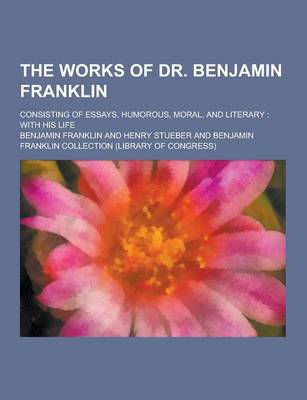 Book cover for The Works of Dr. Benjamin Franklin; Consisting of Essays, Humorous, Moral, and Literary