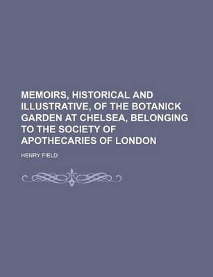 Book cover for Memoirs, Historical and Illustrative, of the Botanick Garden at Chelsea, Belonging to the Society of Apothecaries of London