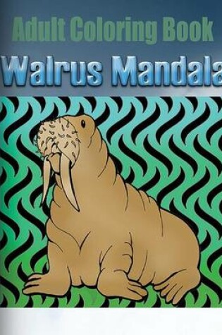 Cover of Adult Coloring Book: Walrus Mandala