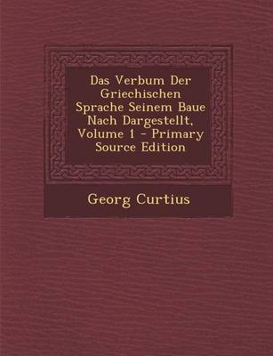 Book cover for Das Verbum Der Griechischen Sprache Seinem Baue Nach Dargestellt, Volume 1