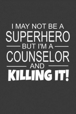 Cover of I May Not Be A Superhero But I'm A Counselor And Killing It