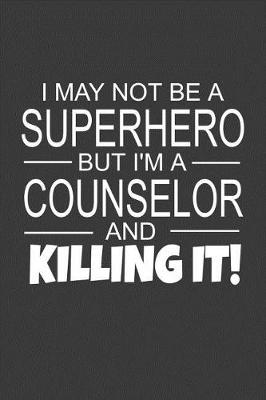 Book cover for I May Not Be A Superhero But I'm A Counselor And Killing It