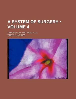 Book cover for A System of Surgery (Volume 4); Theoretical and Practical