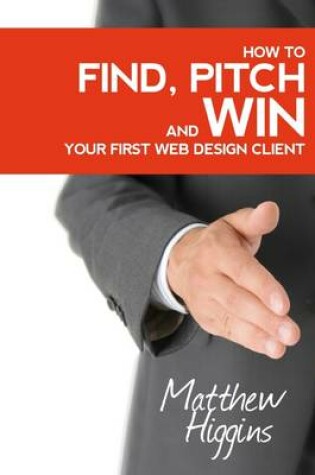 Cover of Find, Pitch and Win Your First Web Design Client