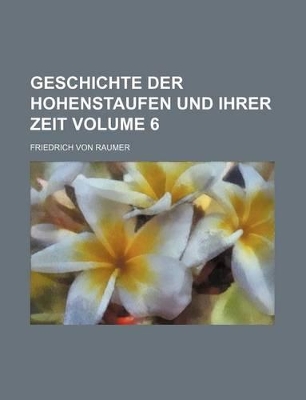 Book cover for Geschichte Der Hohenstaufen Und Ihrer Zeit Volume 6