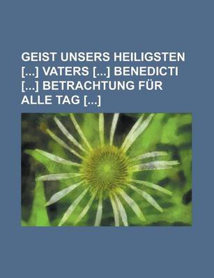 Book cover for Geist Unsers Heiligsten [] Vaters [] Benedicti [] Betrachtung Fur Alle Tag []