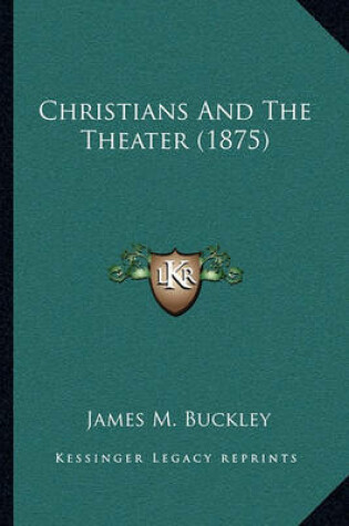 Cover of Christians and the Theater (1875)