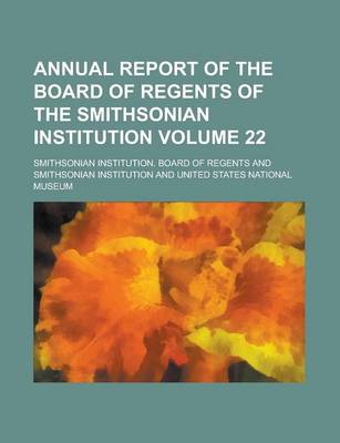 Book cover for Annual Report of the Board of Regents of the Smithsonian Institution Volume 22