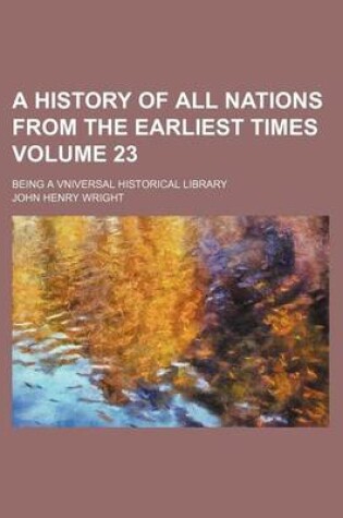 Cover of A History of All Nations from the Earliest Times Volume 23; Being a Vniversal Historical Library