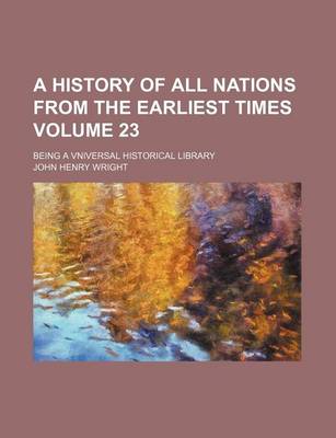 Book cover for A History of All Nations from the Earliest Times Volume 23; Being a Vniversal Historical Library