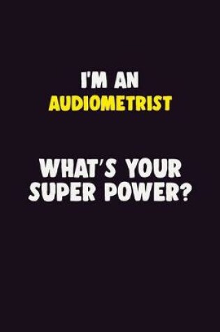 Cover of I'M An Audiometrist, What's Your Super Power?