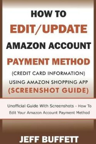 Cover of How To Edit/Update Amazon Account Payment Method (Credit Card Information) Using Amazon Shopping App