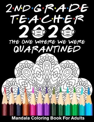 Book cover for 2nd Grade Teacher 2020 The One Where We Were Quarantined Mandala Coloring Book for Adults