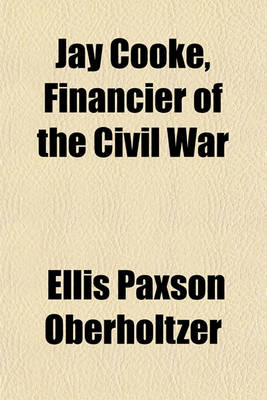 Book cover for Jay Cooke, Financier of the Civil War Volume 1