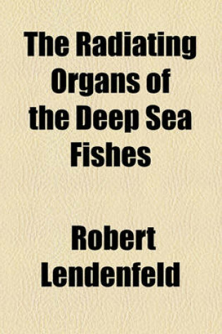 Cover of The Radiating Organs of the Deep Sea Fishes