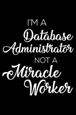 Book cover for I'm a Database Administrator Not a Miracle Worker