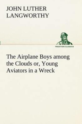 Cover of The Airplane Boys among the Clouds or, Young Aviators in a Wreck