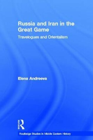 Cover of Russia and Iran in the Great Game: Travelogues and Orientalism