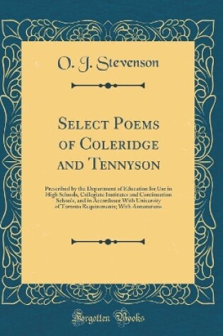 Cover of Select Poems of Coleridge and Tennyson: Prescribed by the Department of Education for Use in High Schools, Collegiate Institutes and Continuation Schools, and in Accordance With University of Toronto Requirements; With Annotations (Classic Reprint)