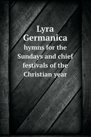 Cover of Lyra Germanica hymns for the Sundays and chief festivals of the Christian year