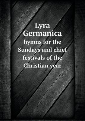 Book cover for Lyra Germanica hymns for the Sundays and chief festivals of the Christian year