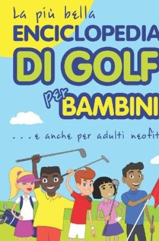 Cover of La più bella Enciclopedia di Golf per bambini... e anche per adulti neofiti