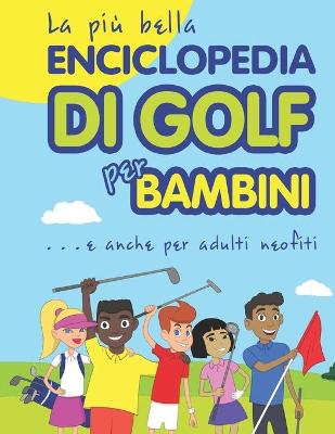 Book cover for La più bella Enciclopedia di Golf per bambini... e anche per adulti neofiti