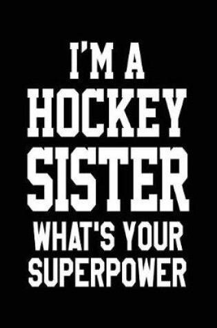 Cover of I'm A Hockey Sister What's Your Superpower