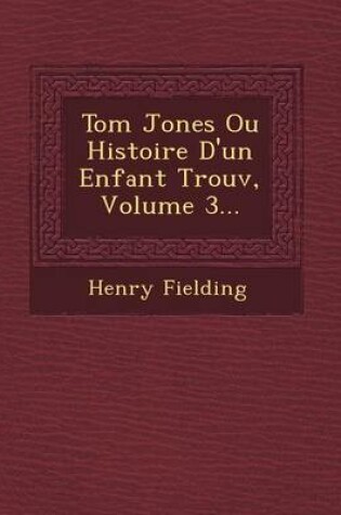 Cover of Tom Jones Ou Histoire D'Un Enfant Trouv, Volume 3...