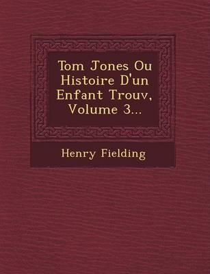 Book cover for Tom Jones Ou Histoire D'Un Enfant Trouv, Volume 3...