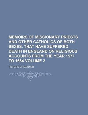 Book cover for Memoirs of Missionary Priests and Other Catholics of Both Sexes, That Have Suffered Death in England on Religious Accounts from the Year 1577 to 1684 Volume 2