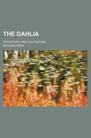 Cover of The Dahlia; Its History and Cultivation