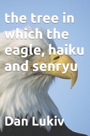 Cover of The tree in which the eagle, haiku and senryu