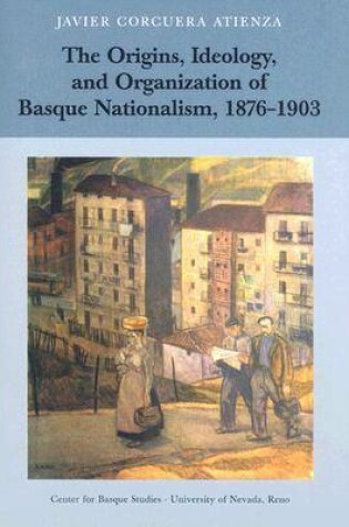 Cover of The Origins, Ideology, and Organization of Basque Nationalism, 1876-1903