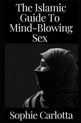 Cover of The Islamic Guide To Mind-Blowing Sex