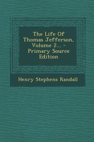 Cover of The Life of Thomas Jefferson, Volume 2... - Primary Source Edition