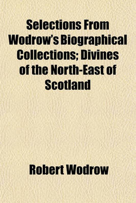 Book cover for Selections from Wodrow's Biographical Collections; Divines of the North-East of Scotland