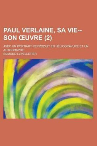 Cover of Paul Verlaine, Sa Vie--Son Uvre; Avec Un Portrait Reproduit En Heliogravure Et Un Autographe (2 )