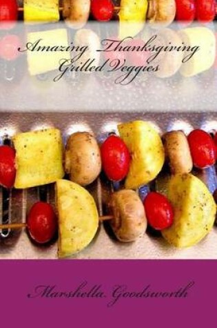 Cover of Amazing Thanksgiving Grilled Veggies