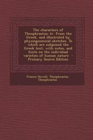 Cover of The Characters of Theophrastus; Tr. from the Greek, and Illustrated by Physiognomical Sketches. to Which Are Subjoined the Greek Text, with Notes, and