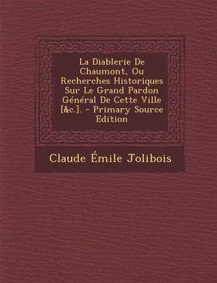 Book cover for La Diablerie de Chaumont, Ou Recherches Historiques Sur Le Grand Pardon General de Cette Ville [&C.]. - Primary Source Edition