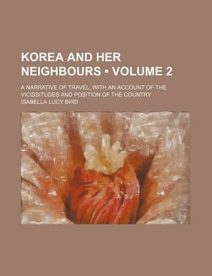 Book cover for Korea and Her Neighbours (Volume 2); A Narrative of Travel, with an Account of the Vicissitudes and Position of the Country