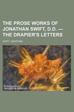 Cover of The Prose Works of Jonathan Swift, D.D. - The Drapier's Letters Volume 06