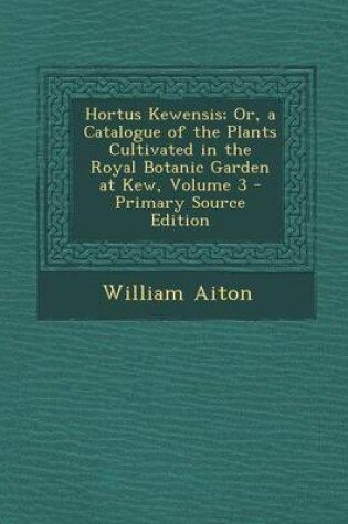 Cover of Hortus Kewensis; Or, a Catalogue of the Plants Cultivated in the Royal Botanic Garden at Kew, Volume 3