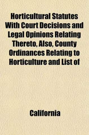 Cover of Horticultural Statutes with Court Decisions and Legal Opinions Relating Thereto, Also, County Ordinances Relating to Horticulture and List of